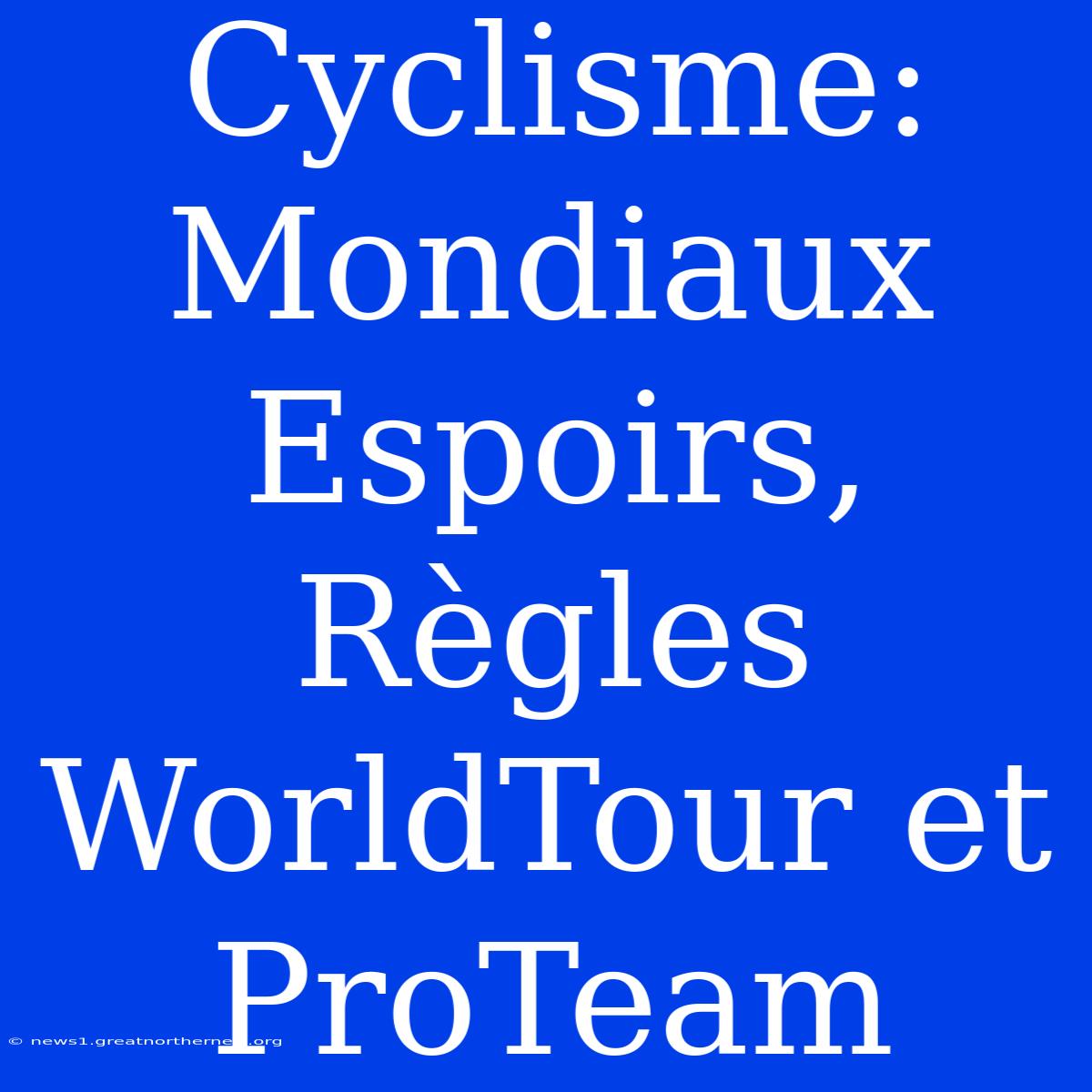 Cyclisme: Mondiaux Espoirs, Règles WorldTour Et ProTeam