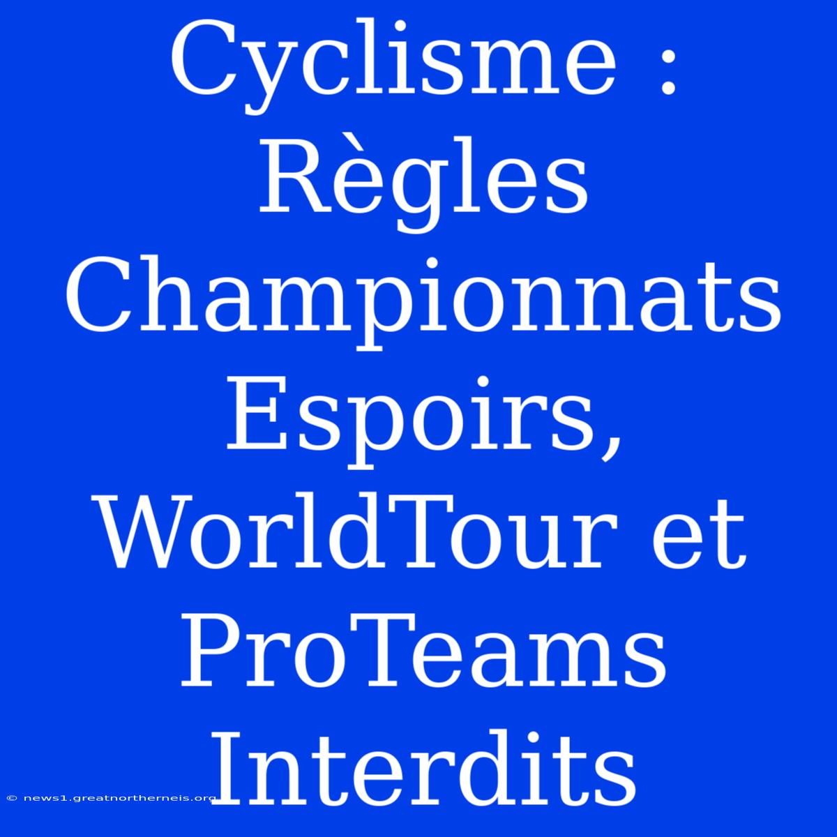 Cyclisme : Règles Championnats Espoirs, WorldTour Et ProTeams Interdits