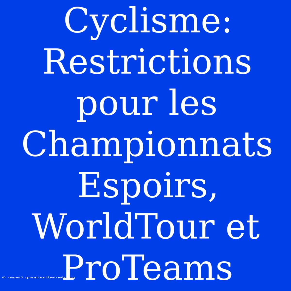 Cyclisme: Restrictions Pour Les Championnats Espoirs, WorldTour Et ProTeams