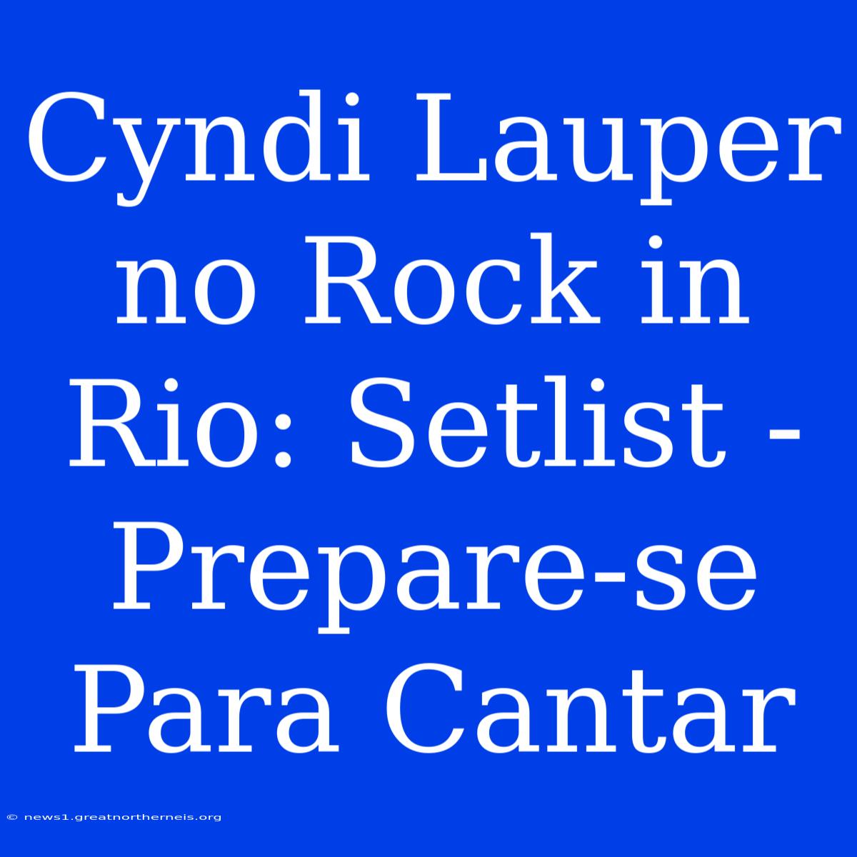 Cyndi Lauper No Rock In Rio: Setlist - Prepare-se Para Cantar