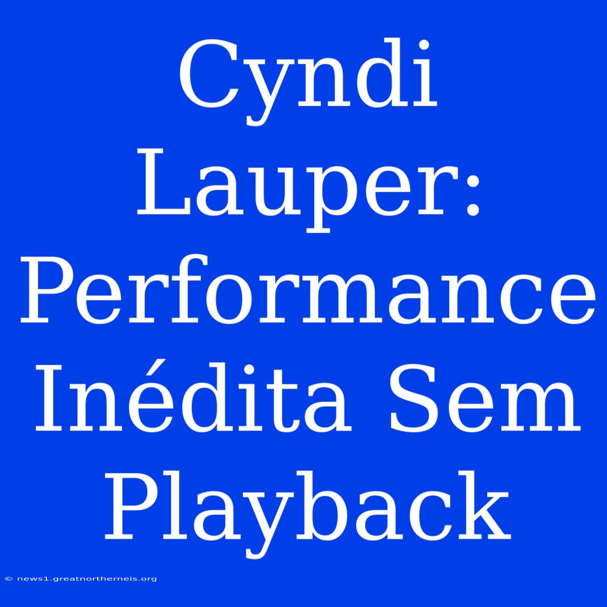 Cyndi Lauper: Performance Inédita Sem Playback