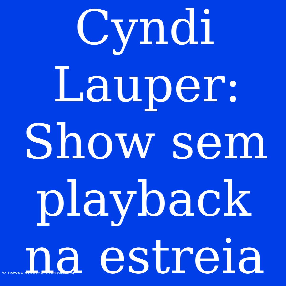 Cyndi Lauper: Show Sem Playback Na Estreia