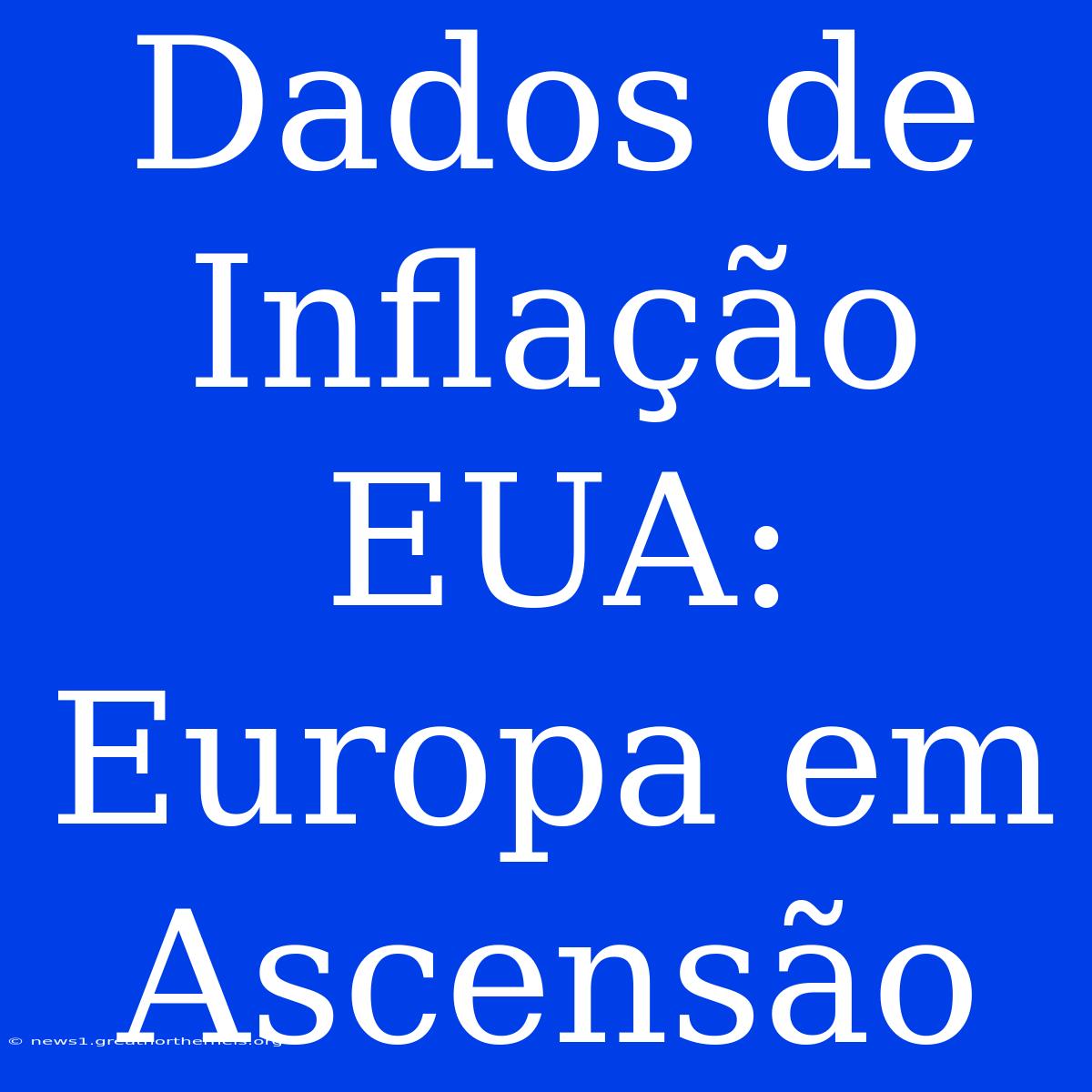 Dados De Inflação EUA: Europa Em Ascensão