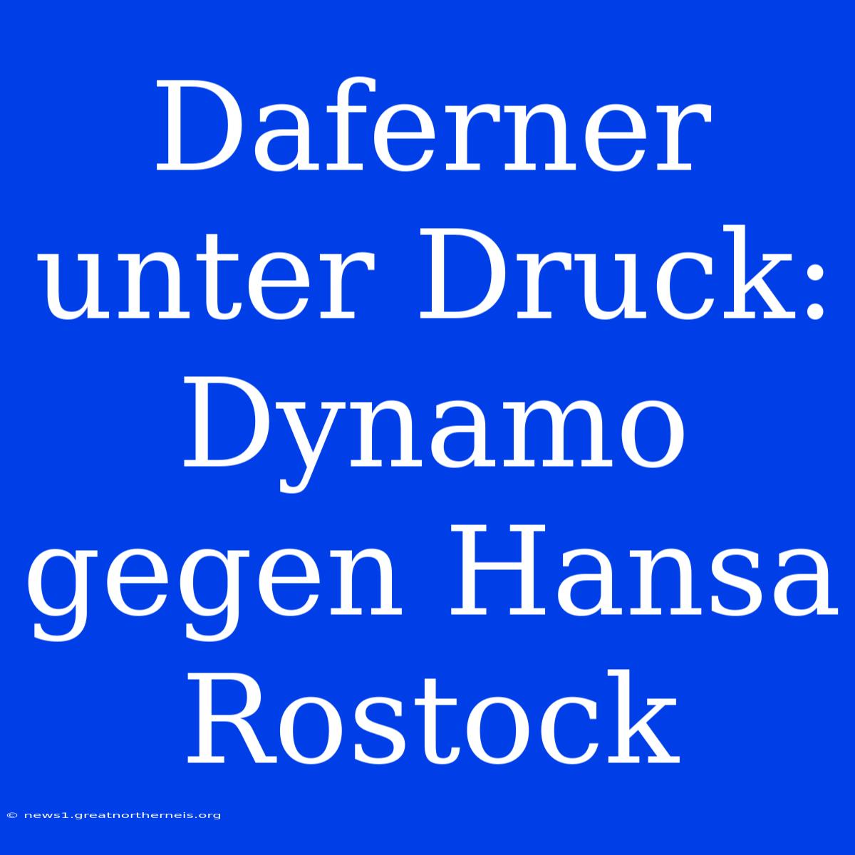 Daferner Unter Druck: Dynamo Gegen Hansa Rostock