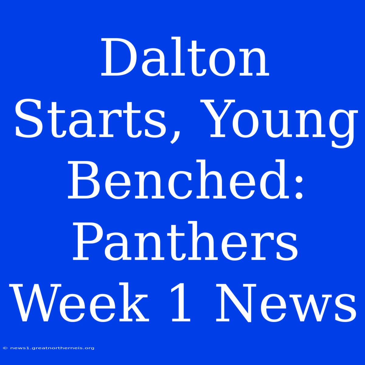 Dalton Starts, Young Benched: Panthers Week 1 News