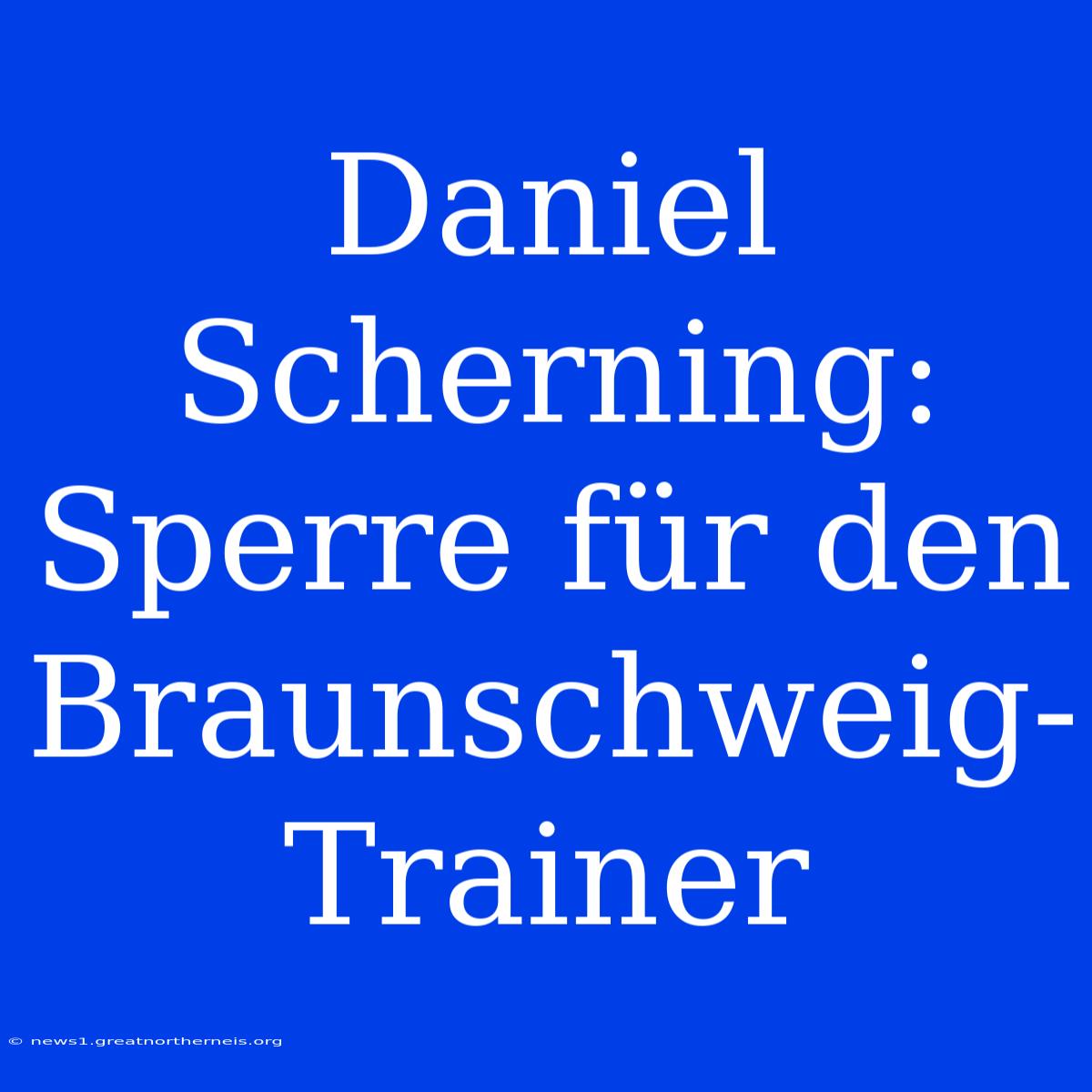 Daniel Scherning: Sperre Für Den Braunschweig-Trainer