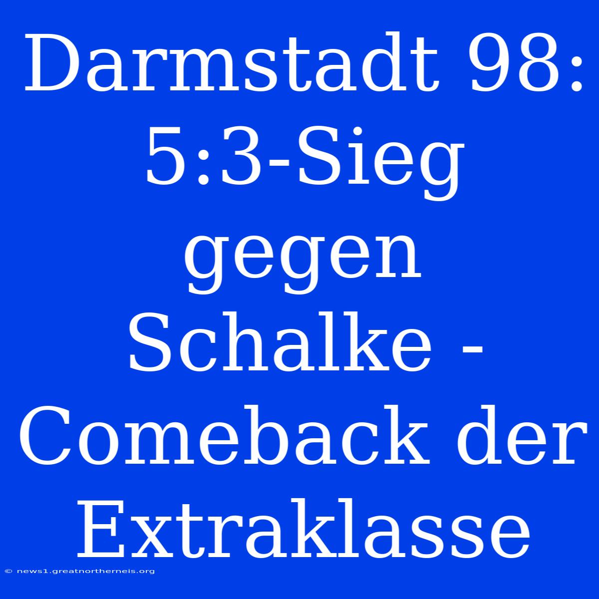 Darmstadt 98: 5:3-Sieg Gegen Schalke - Comeback Der Extraklasse