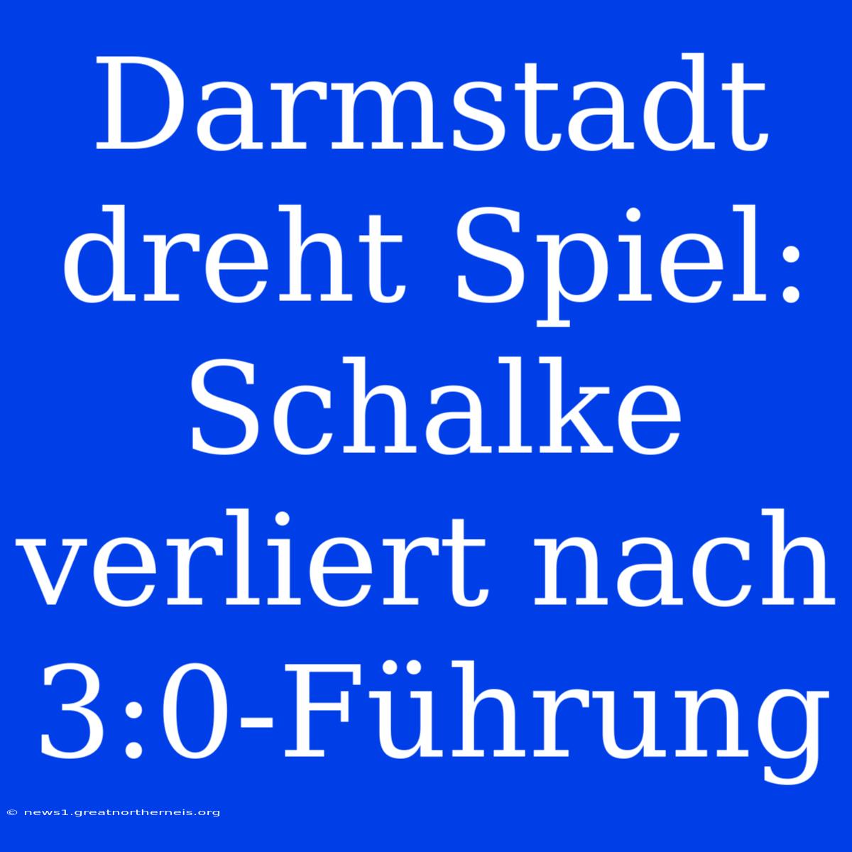 Darmstadt Dreht Spiel: Schalke Verliert Nach 3:0-Führung