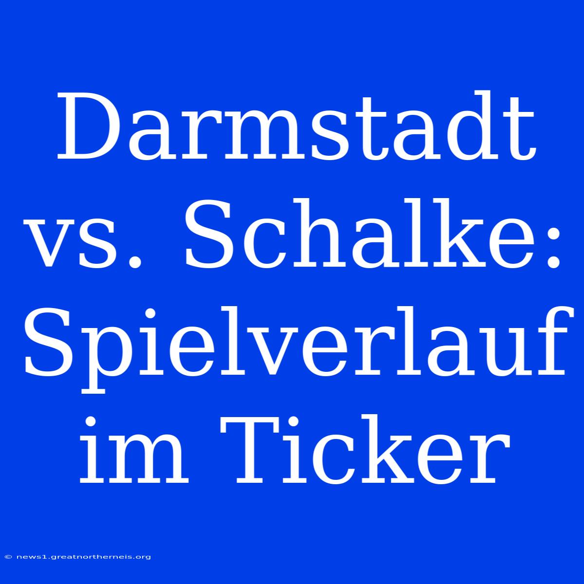 Darmstadt Vs. Schalke: Spielverlauf Im Ticker