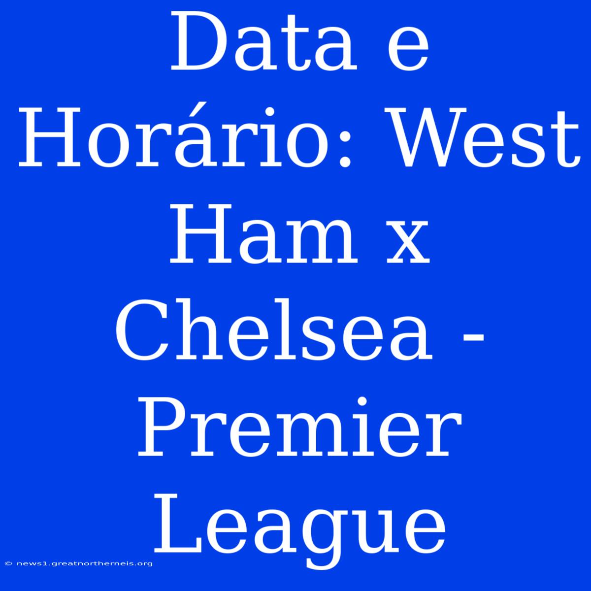 Data E Horário: West Ham X Chelsea - Premier League