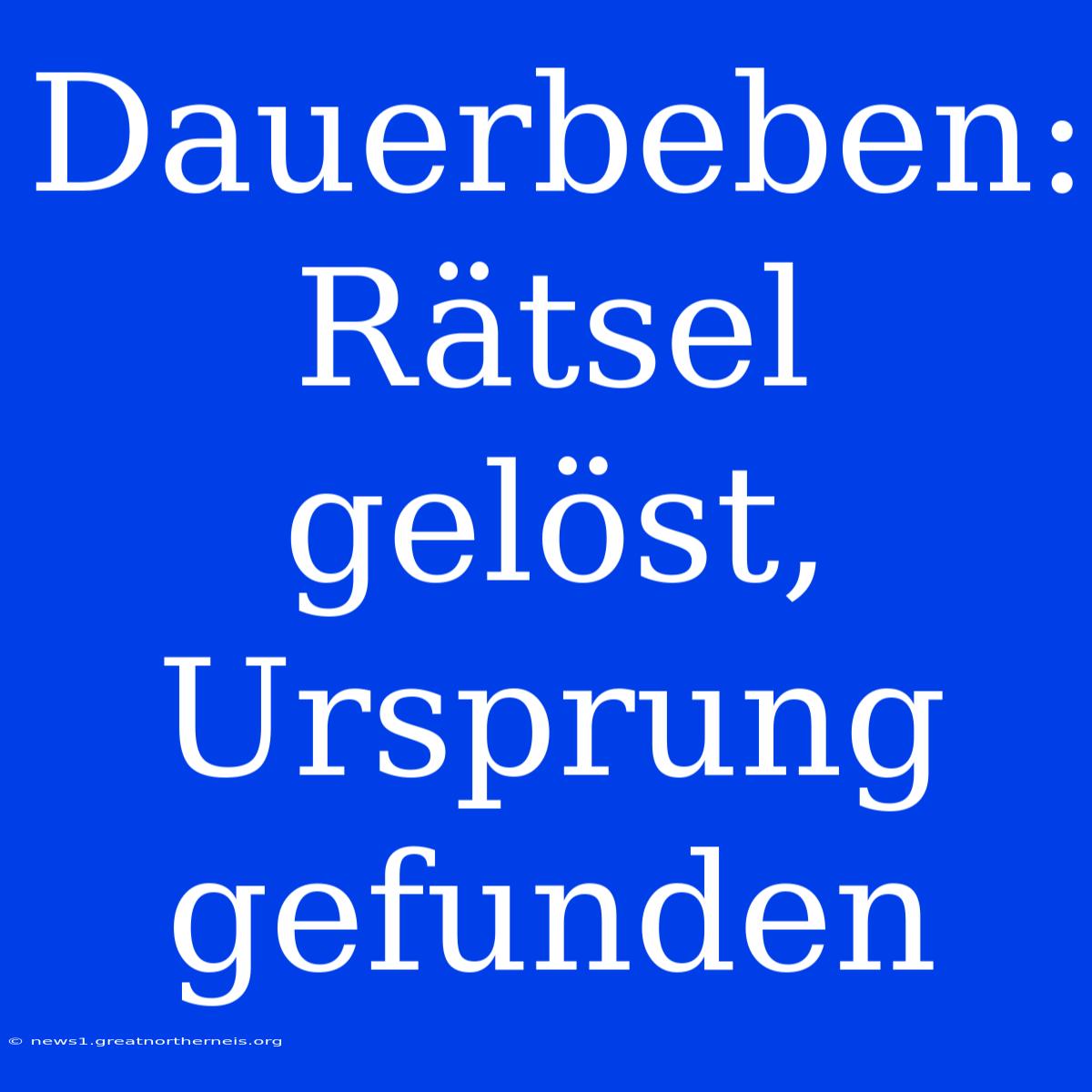 Dauerbeben: Rätsel Gelöst, Ursprung Gefunden