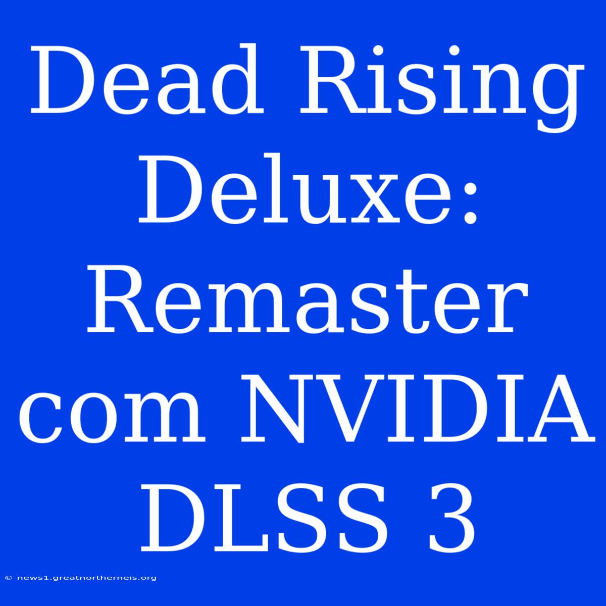 Dead Rising Deluxe: Remaster Com NVIDIA DLSS 3