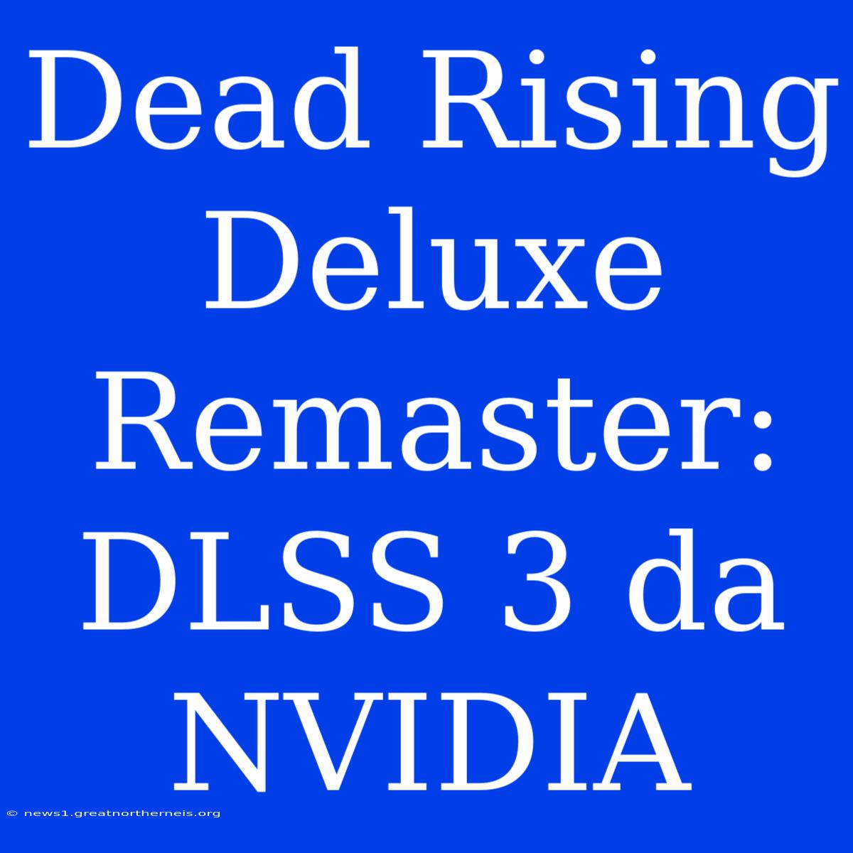 Dead Rising Deluxe Remaster: DLSS 3 Da NVIDIA