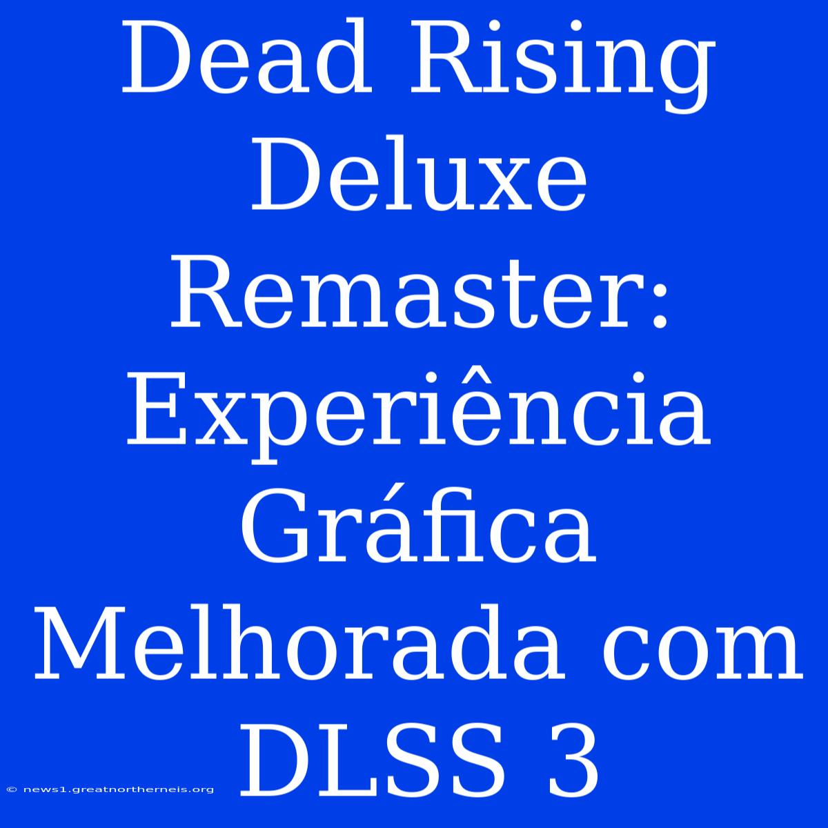 Dead Rising Deluxe Remaster: Experiência Gráfica Melhorada Com DLSS 3