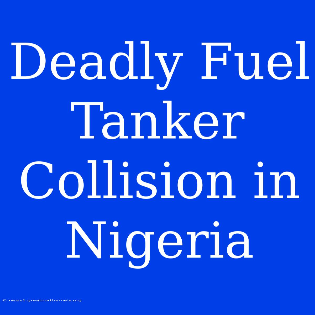 Deadly Fuel Tanker Collision In Nigeria