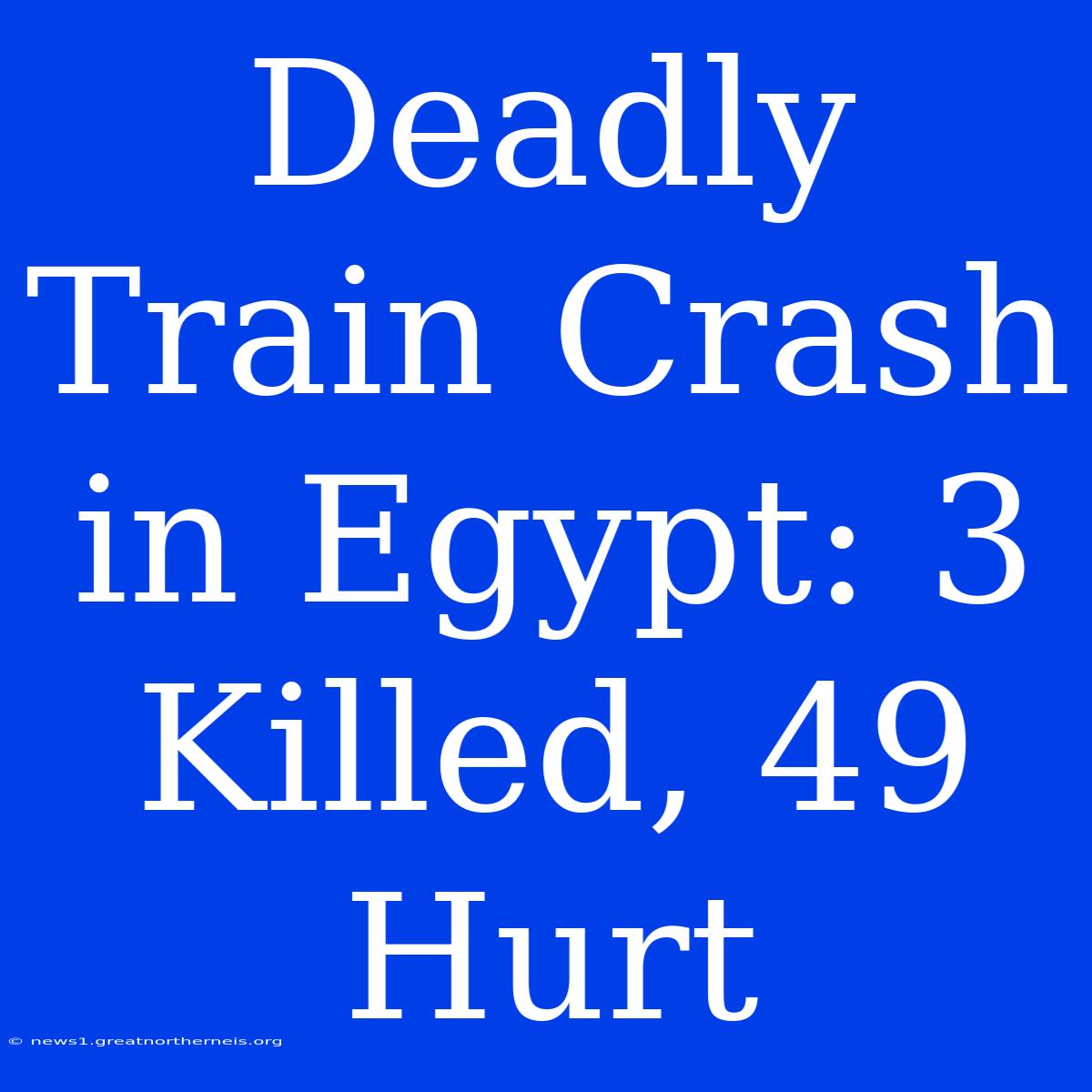 Deadly Train Crash In Egypt: 3 Killed, 49 Hurt