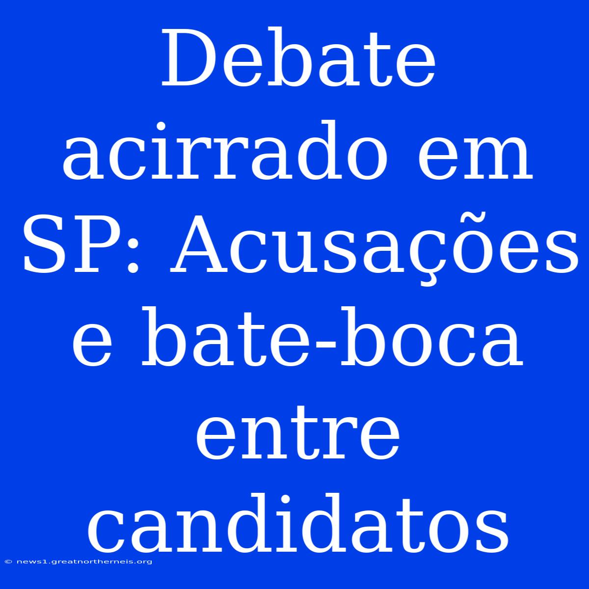 Debate Acirrado Em SP: Acusações E Bate-boca Entre Candidatos