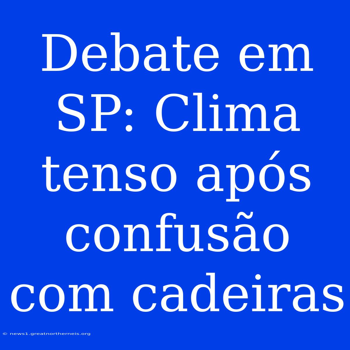 Debate Em SP: Clima Tenso Após Confusão Com Cadeiras