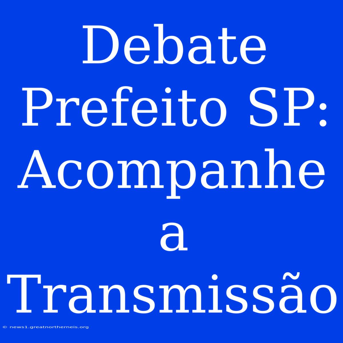 Debate Prefeito SP: Acompanhe A Transmissão