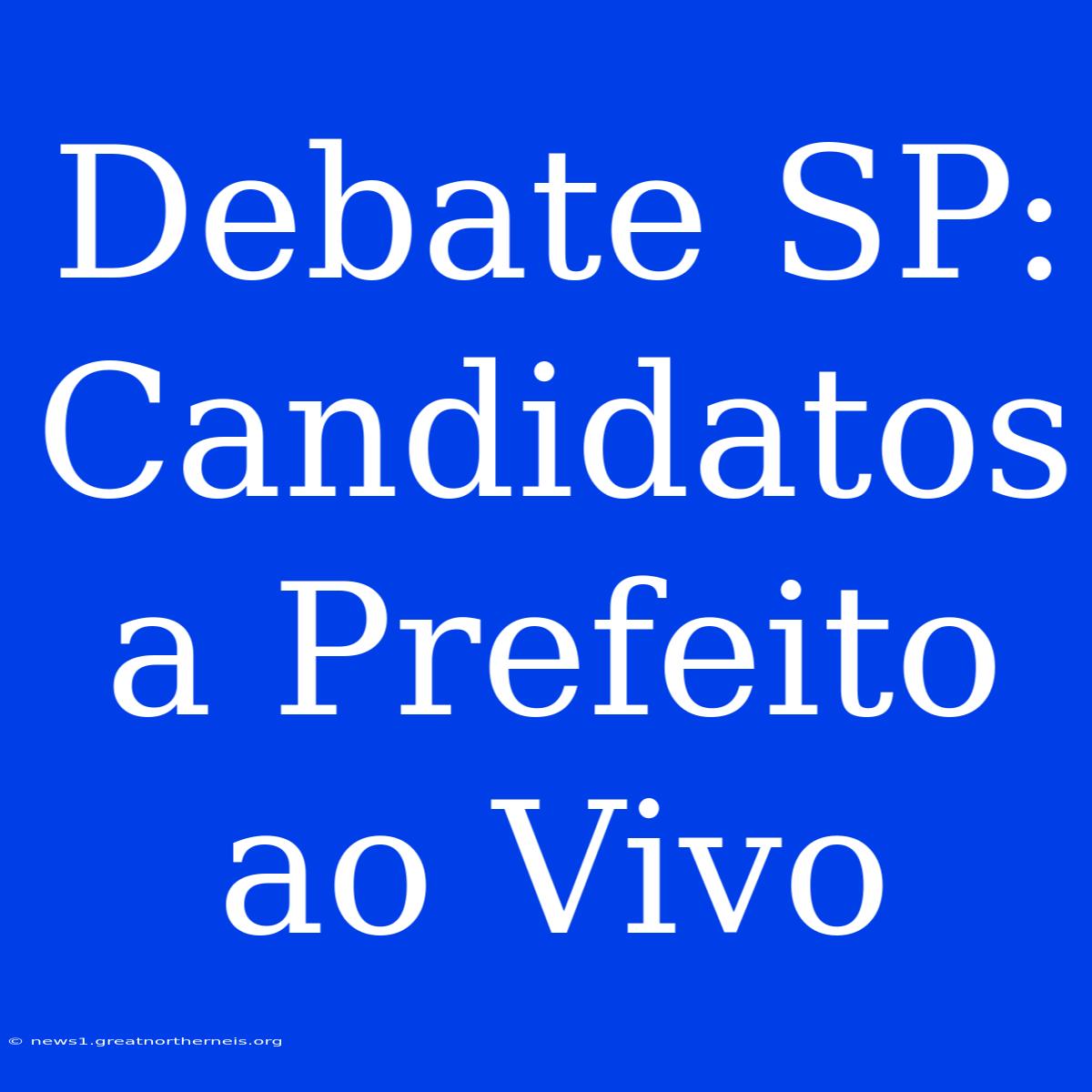 Debate SP: Candidatos A Prefeito Ao Vivo