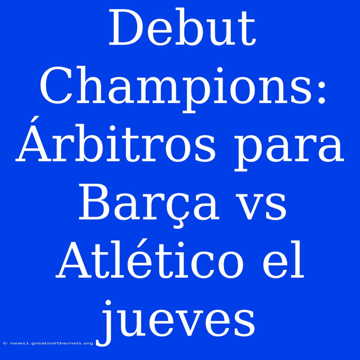 Debut Champions: Árbitros Para Barça Vs Atlético El Jueves