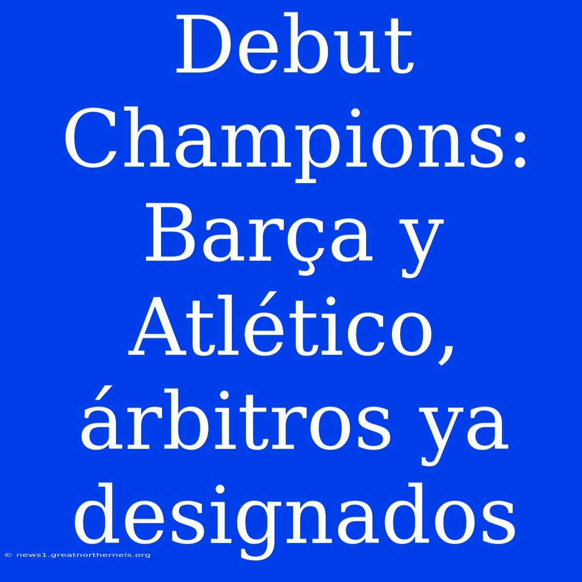 Debut Champions: Barça Y Atlético, Árbitros Ya Designados