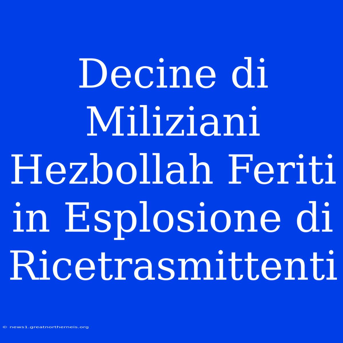 Decine Di Miliziani Hezbollah Feriti In Esplosione Di Ricetrasmittenti