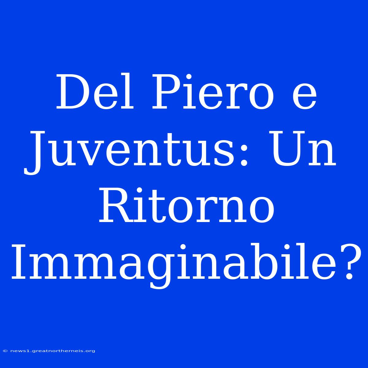 Del Piero E Juventus: Un Ritorno Immaginabile?