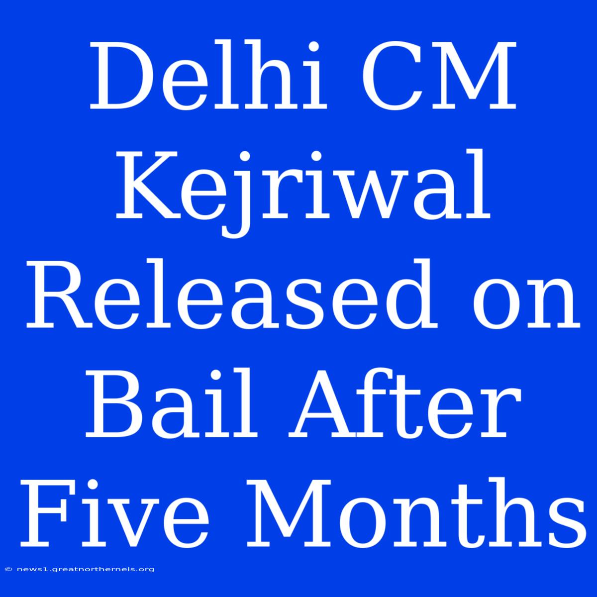 Delhi CM Kejriwal Released On Bail After Five Months