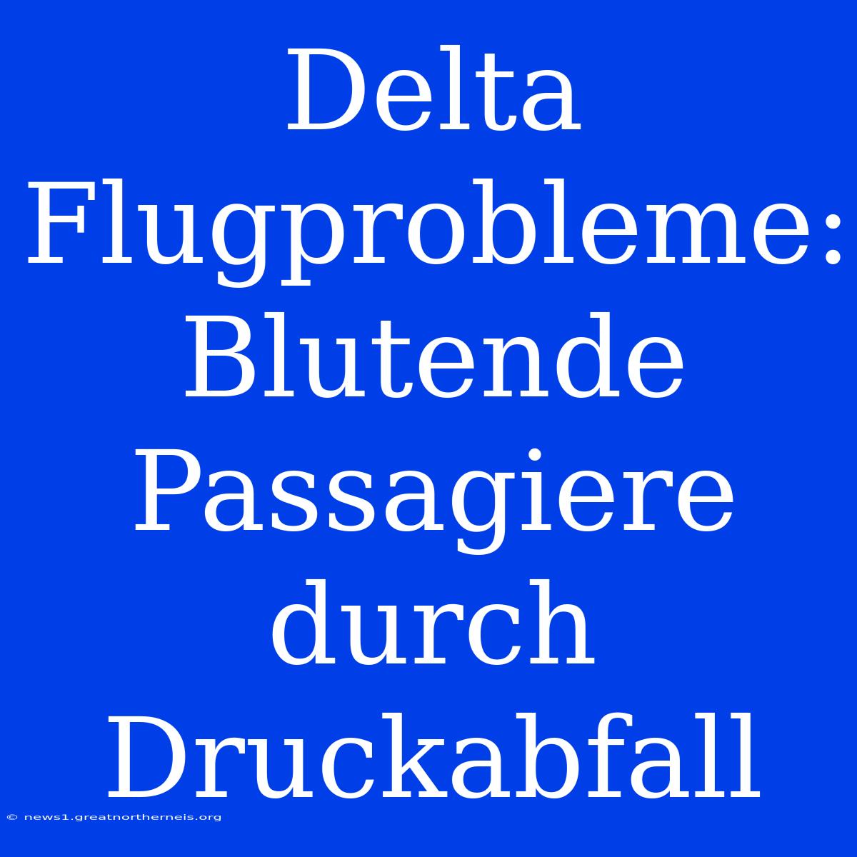 Delta Flugprobleme: Blutende Passagiere Durch Druckabfall