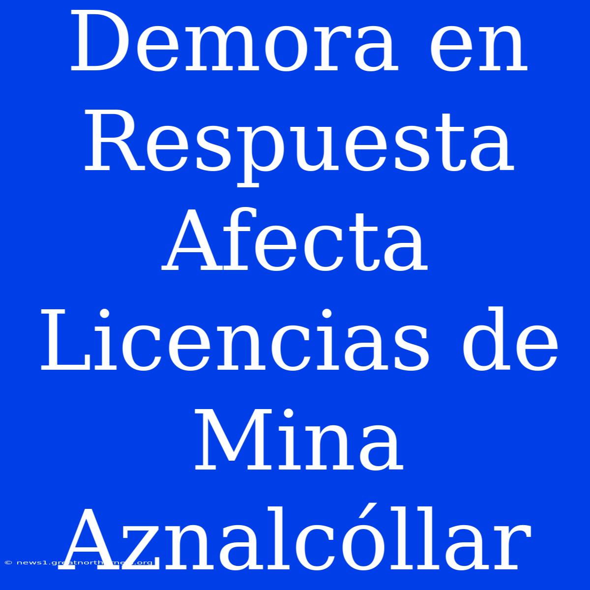 Demora En Respuesta Afecta Licencias De Mina Aznalcóllar