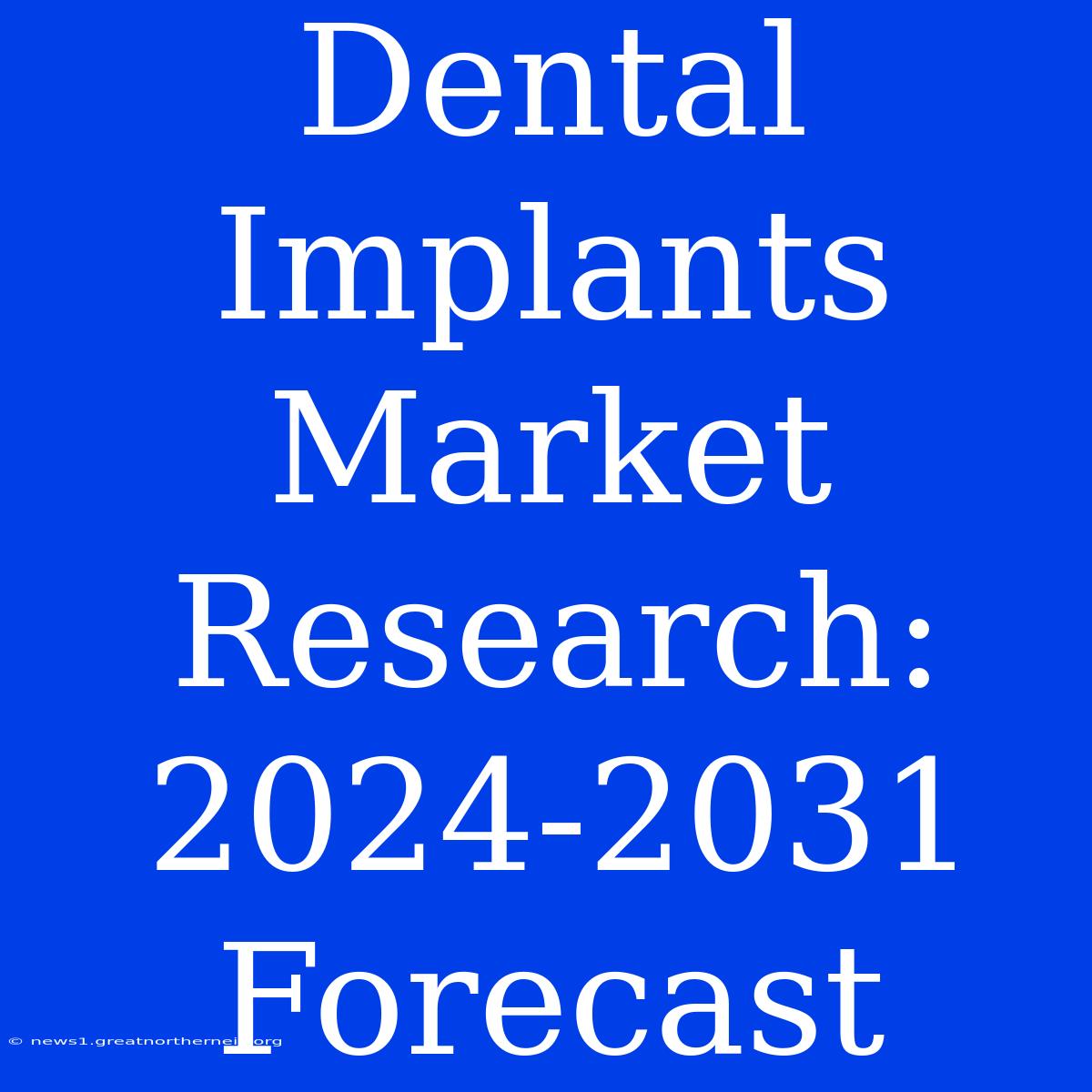 Dental Implants Market Research: 2024-2031 Forecast