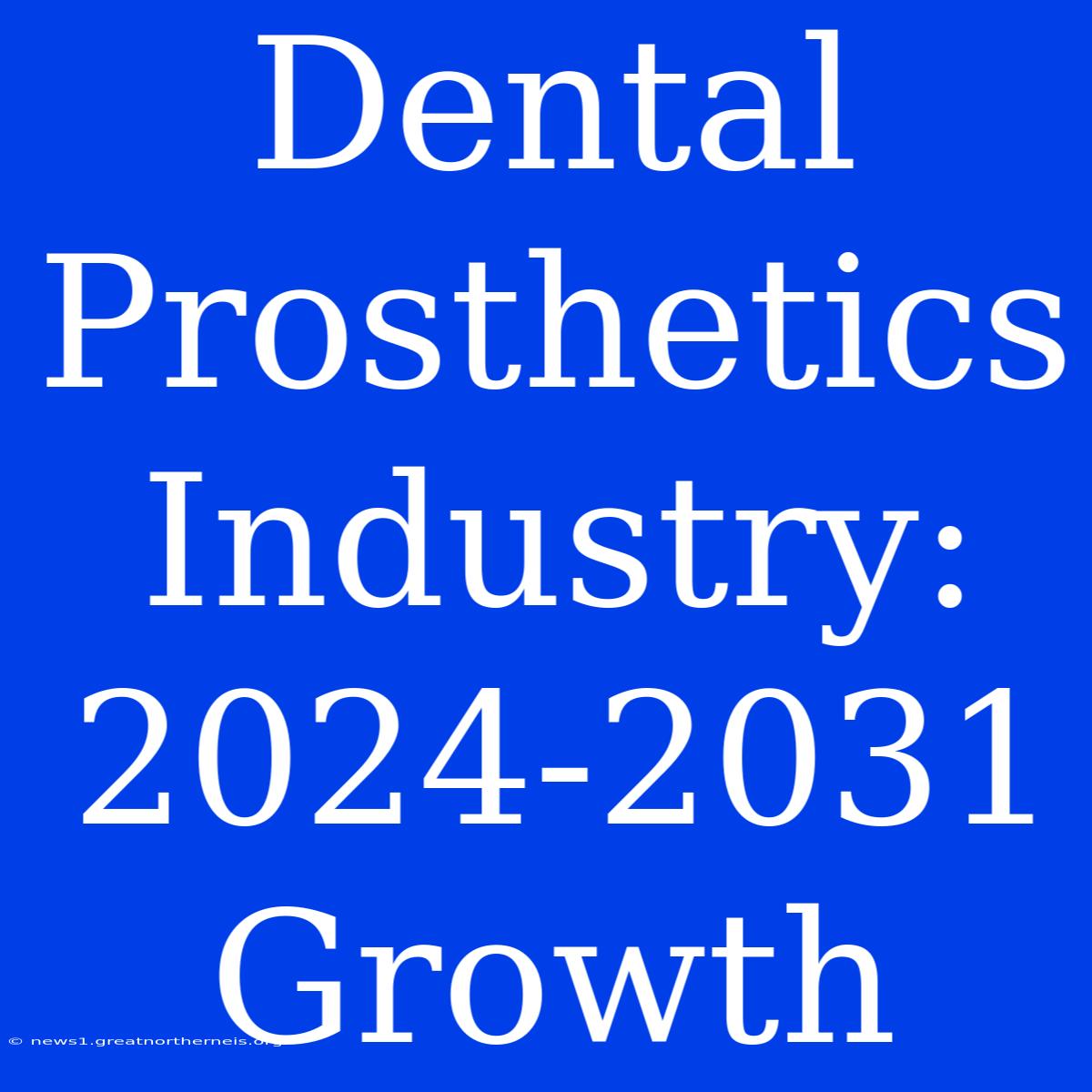 Dental Prosthetics Industry: 2024-2031 Growth