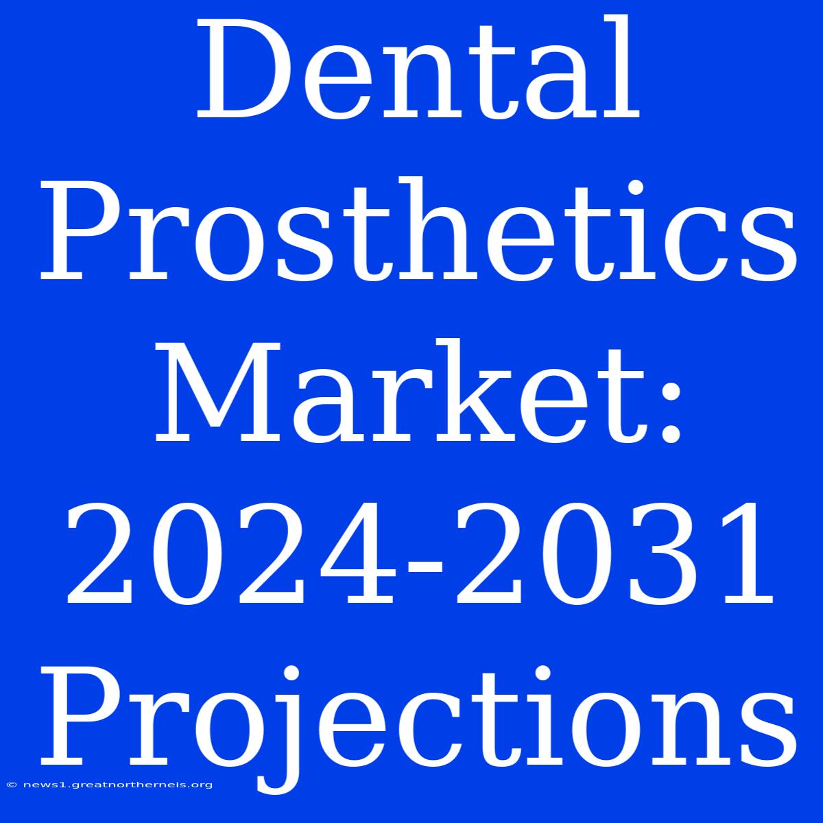 Dental Prosthetics Market: 2024-2031 Projections