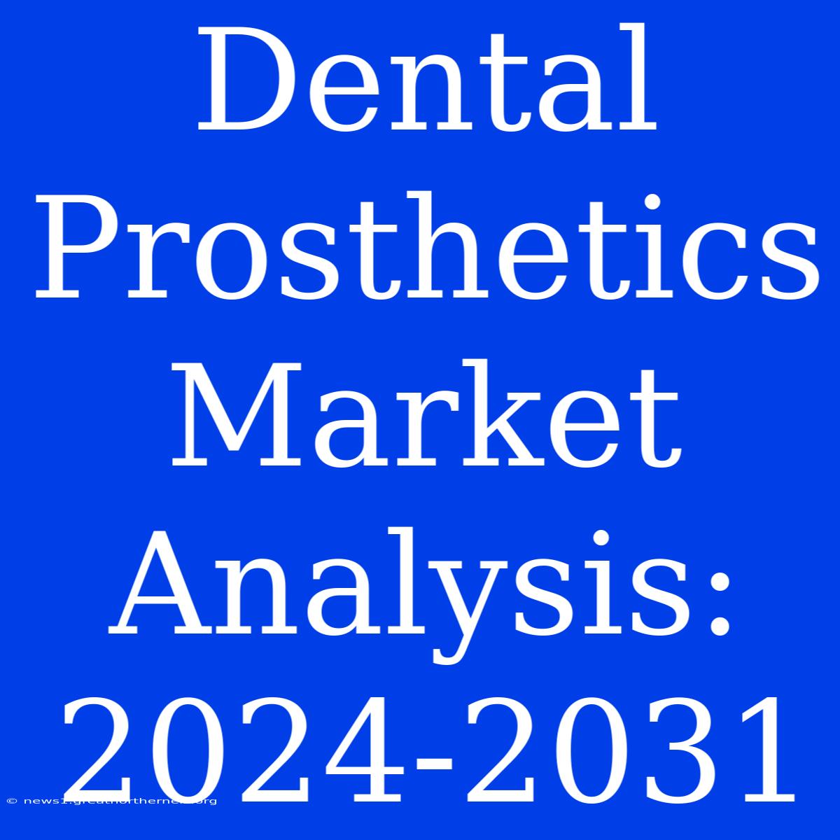 Dental Prosthetics Market Analysis: 2024-2031