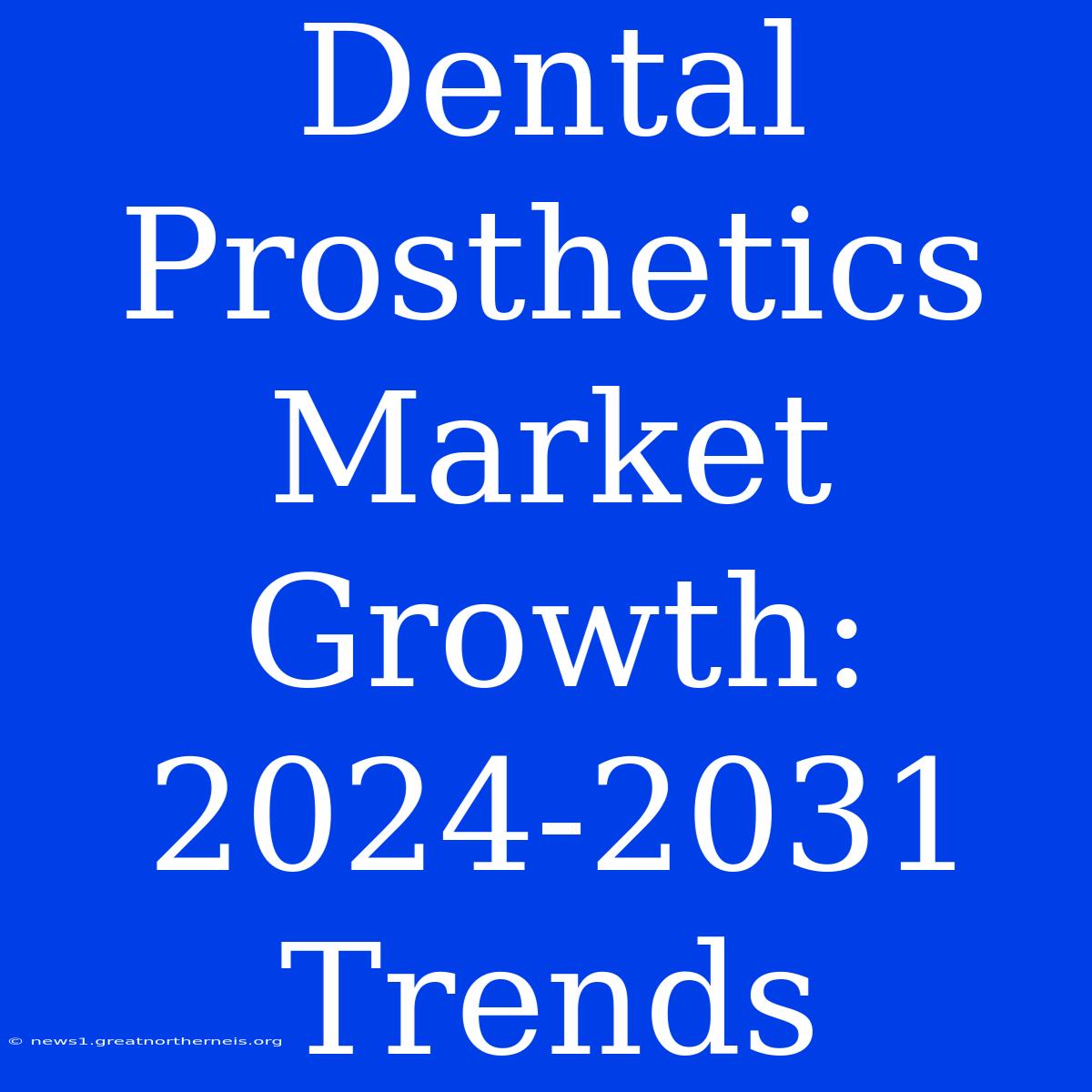 Dental Prosthetics Market Growth: 2024-2031 Trends