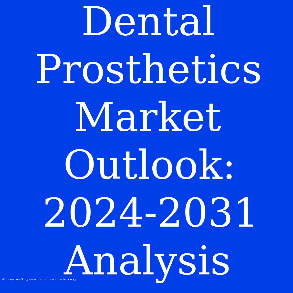 Dental Prosthetics Market Outlook: 2024-2031 Analysis