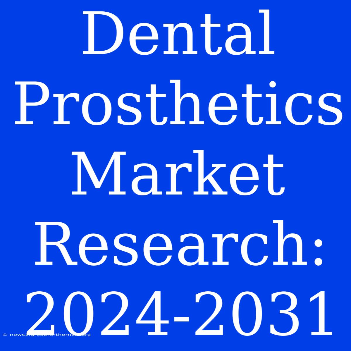 Dental Prosthetics Market Research: 2024-2031