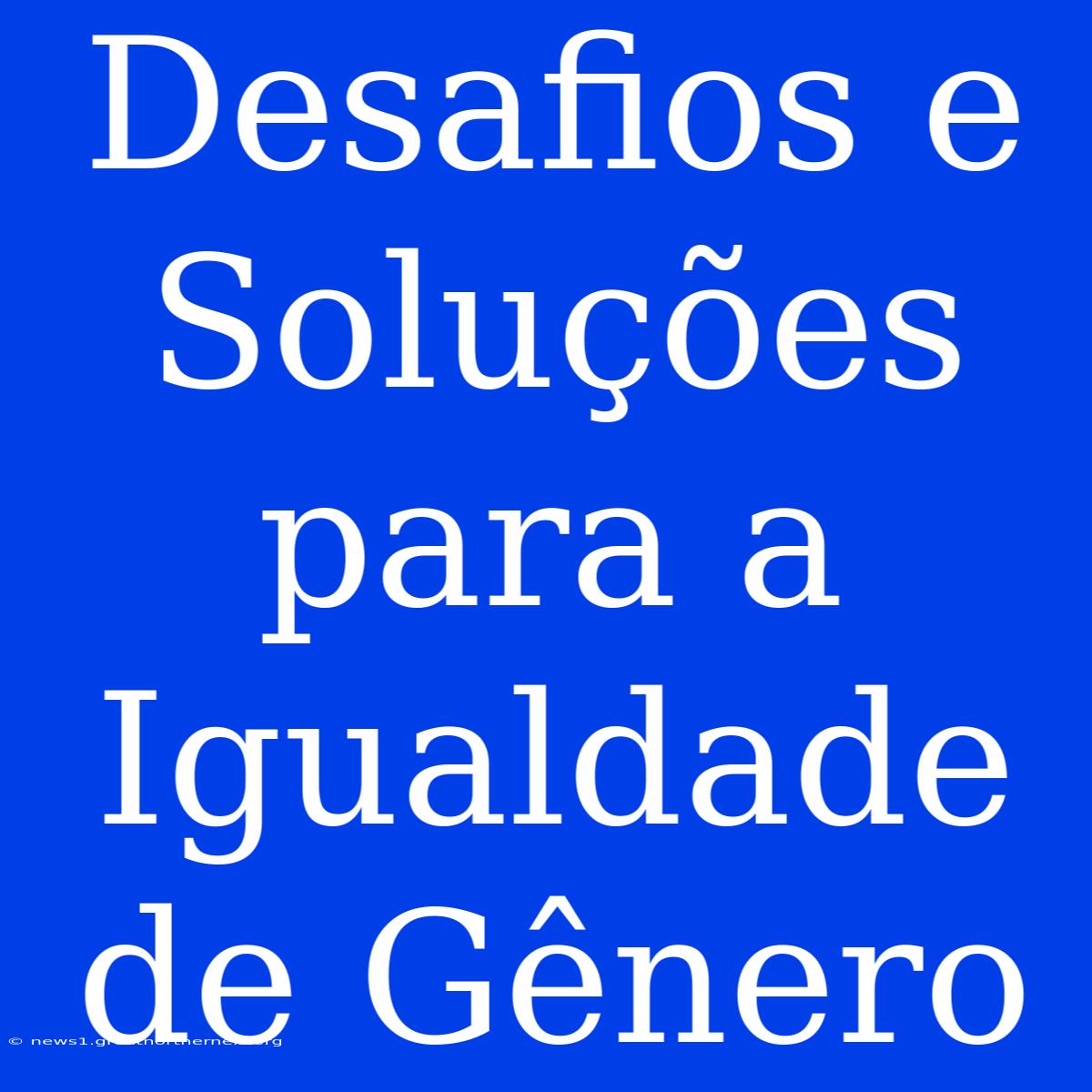 Desafios E Soluções Para A Igualdade De Gênero