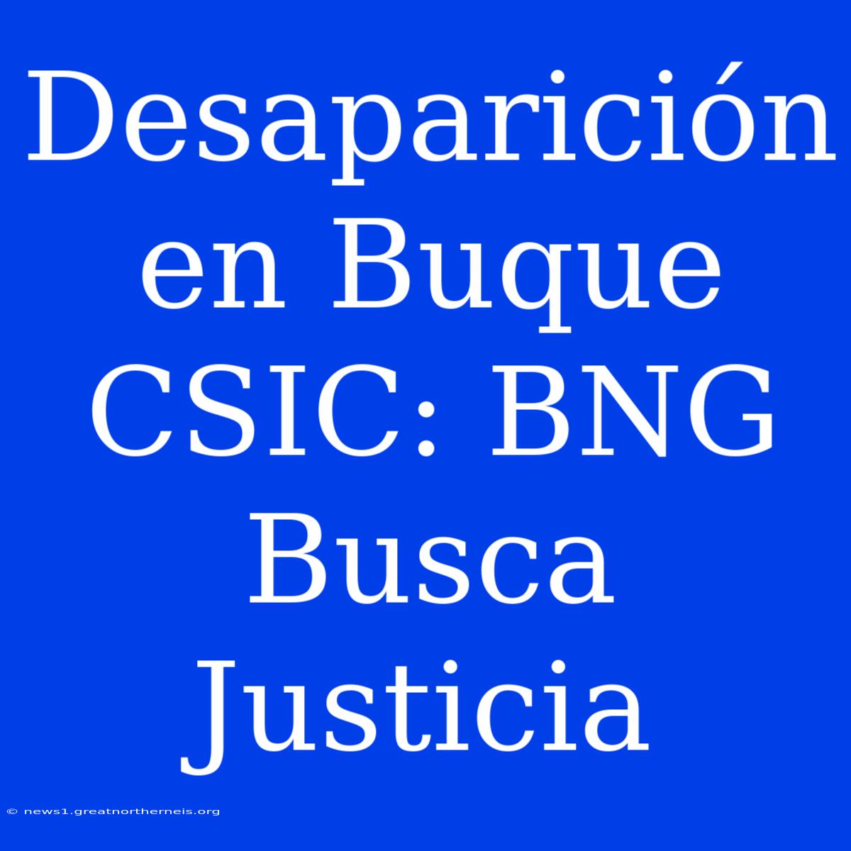 Desaparición En Buque CSIC: BNG Busca Justicia