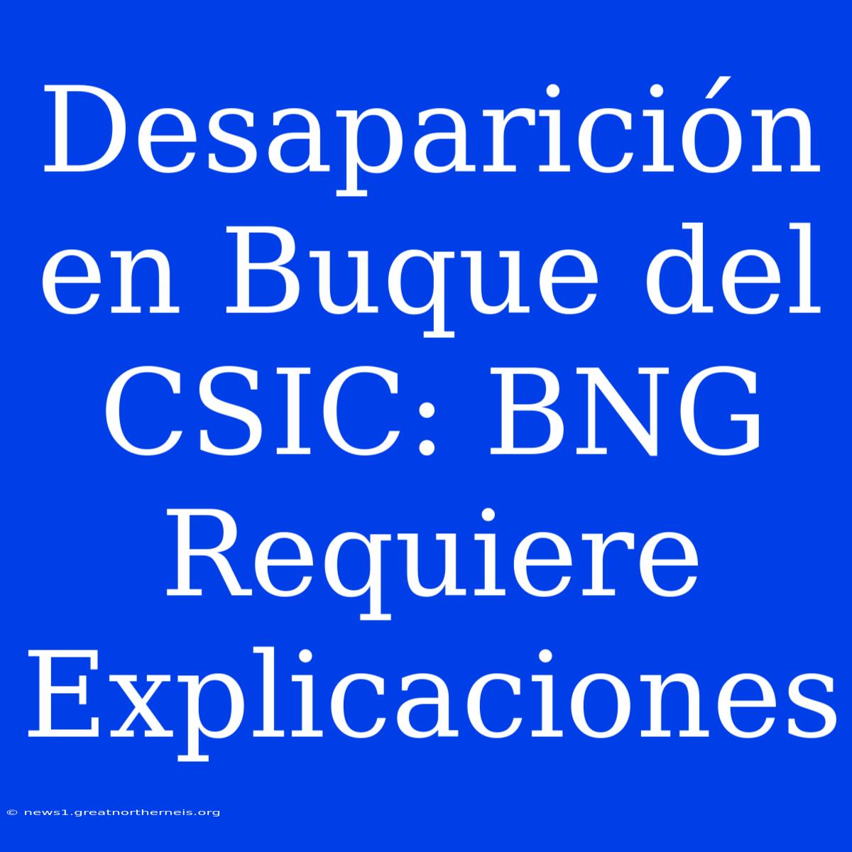 Desaparición En Buque Del CSIC: BNG Requiere Explicaciones