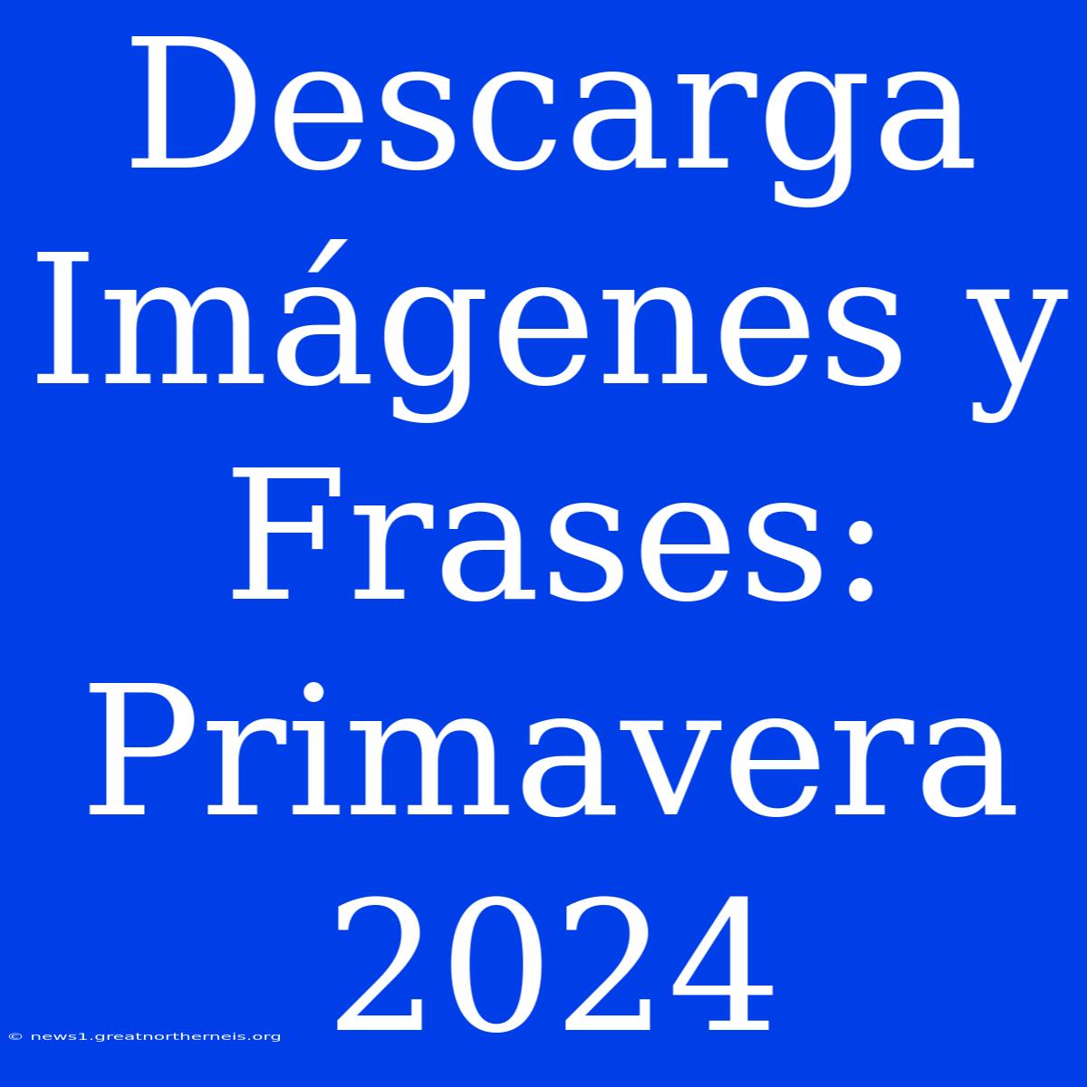 Descarga Imágenes Y Frases: Primavera 2024