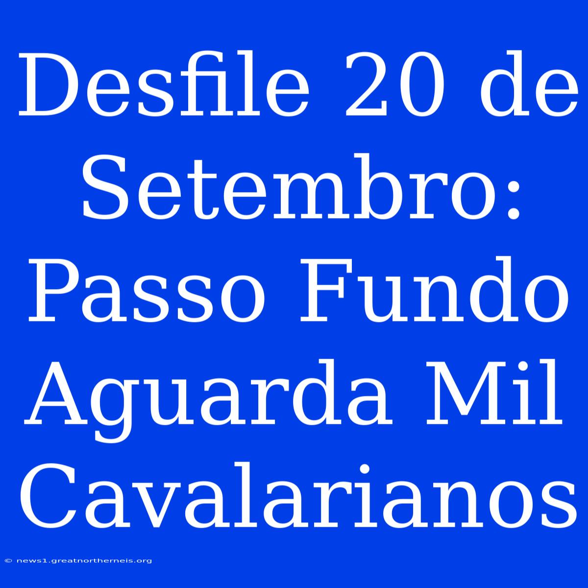 Desfile 20 De Setembro: Passo Fundo Aguarda Mil Cavalarianos