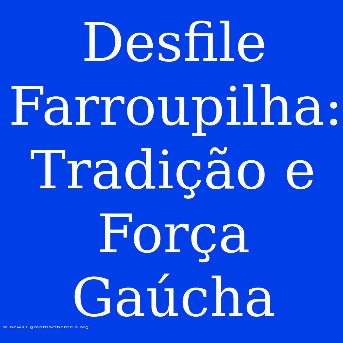 Desfile Farroupilha: Tradição E Força Gaúcha