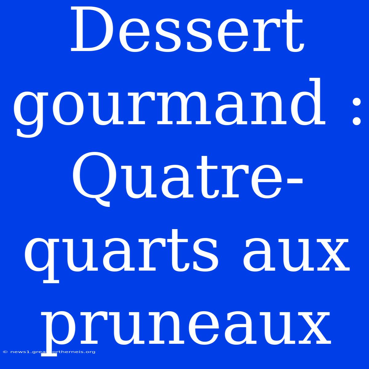 Dessert Gourmand : Quatre-quarts Aux Pruneaux