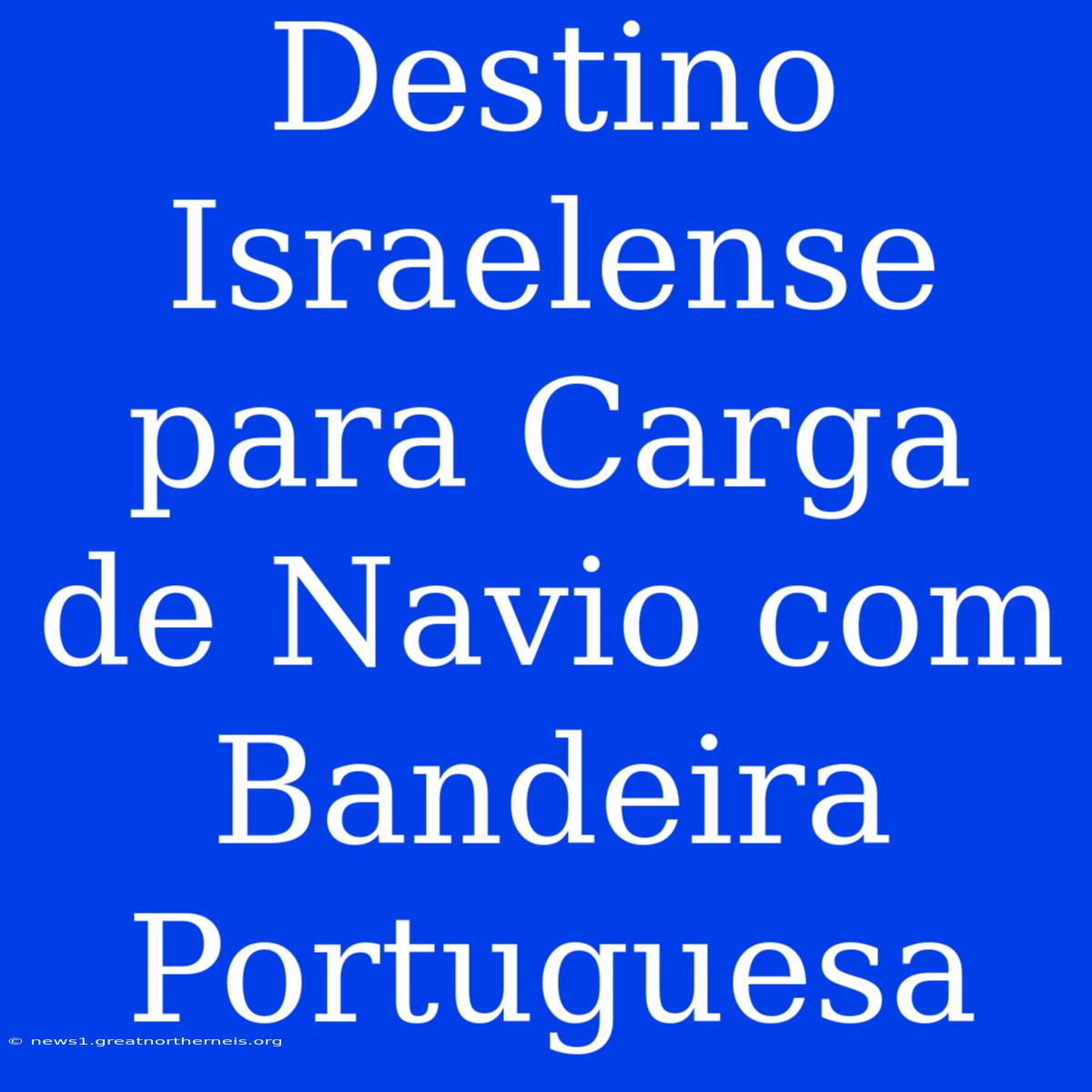 Destino Israelense Para Carga De Navio Com Bandeira Portuguesa