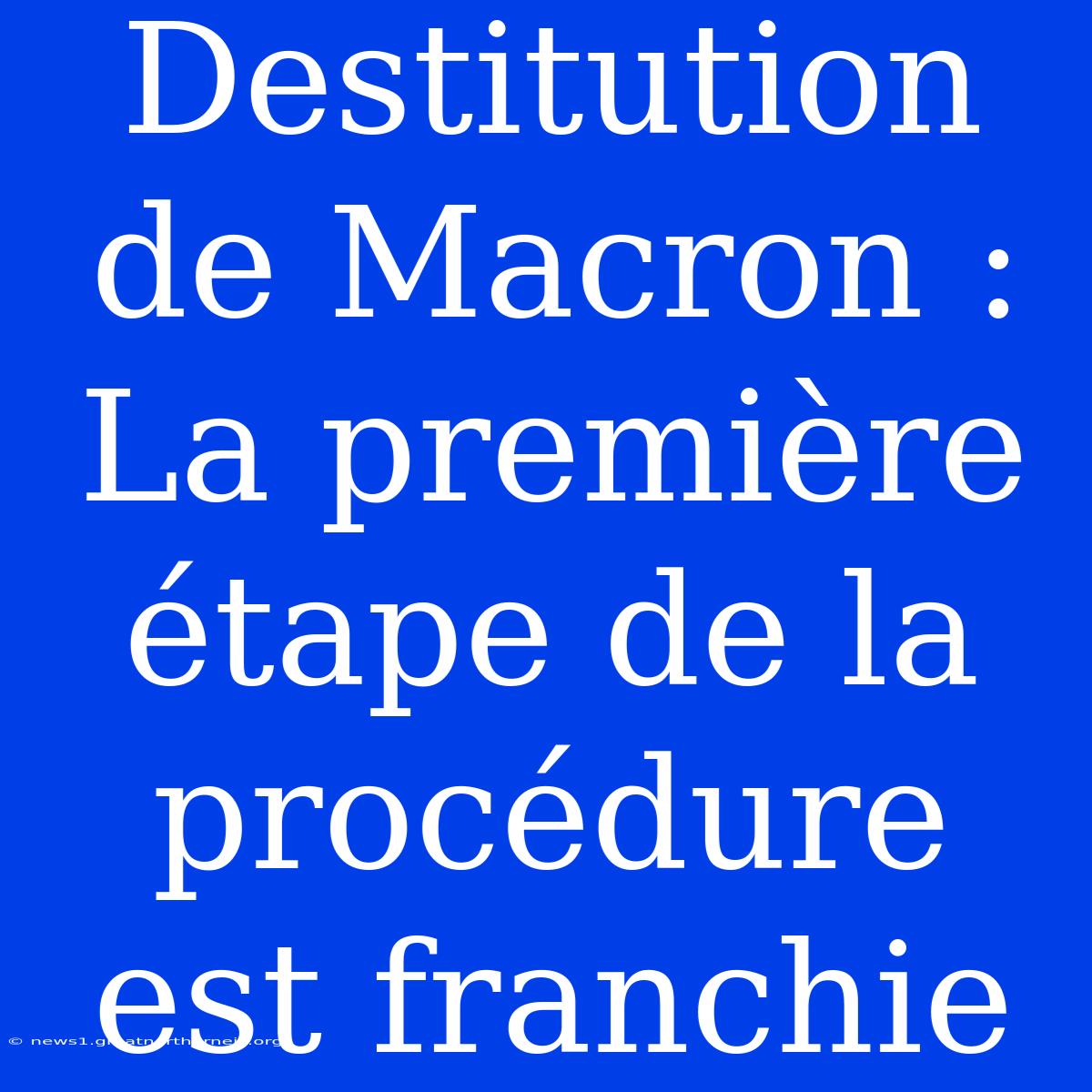 Destitution De Macron : La Première Étape De La Procédure Est Franchie