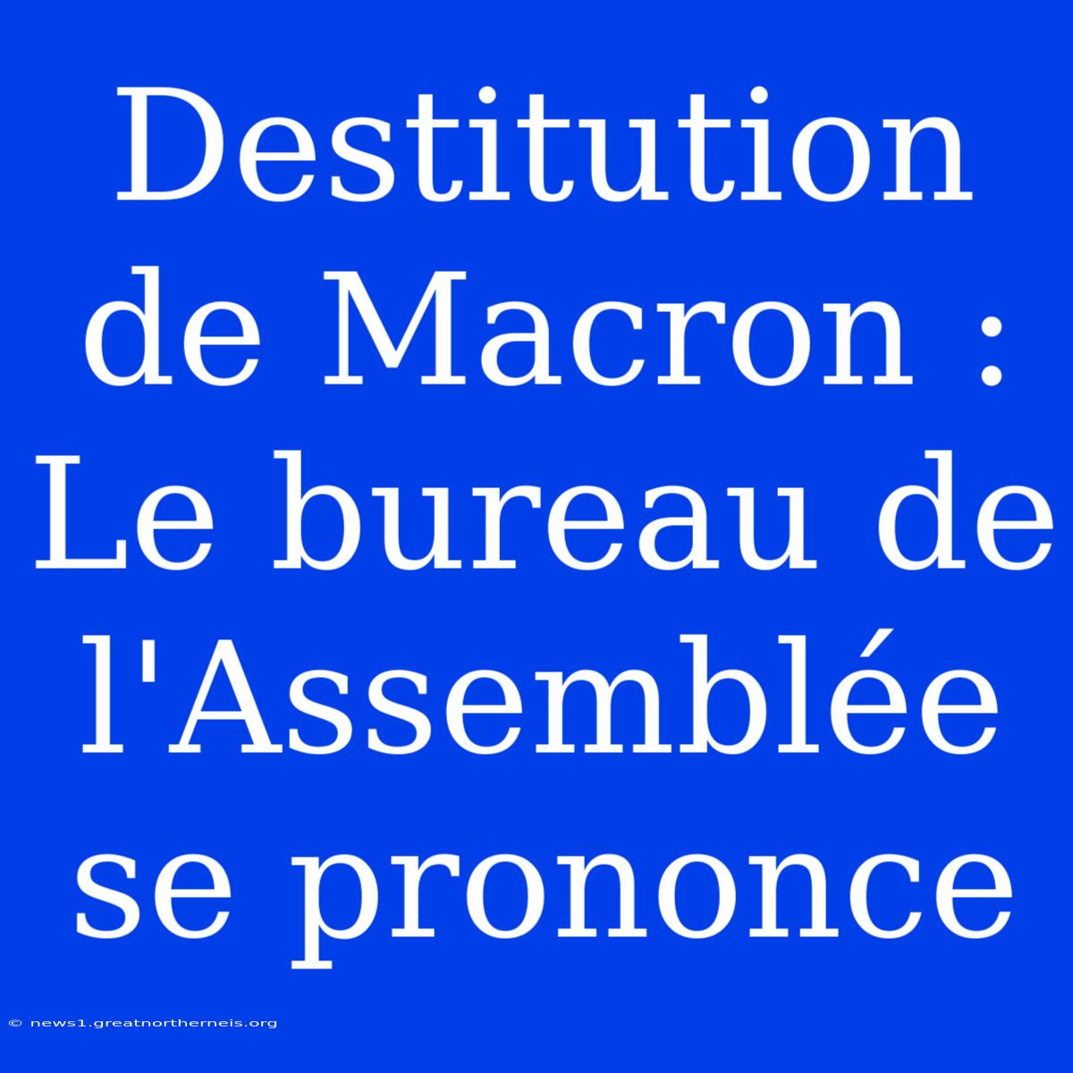 Destitution De Macron : Le Bureau De L'Assemblée Se Prononce