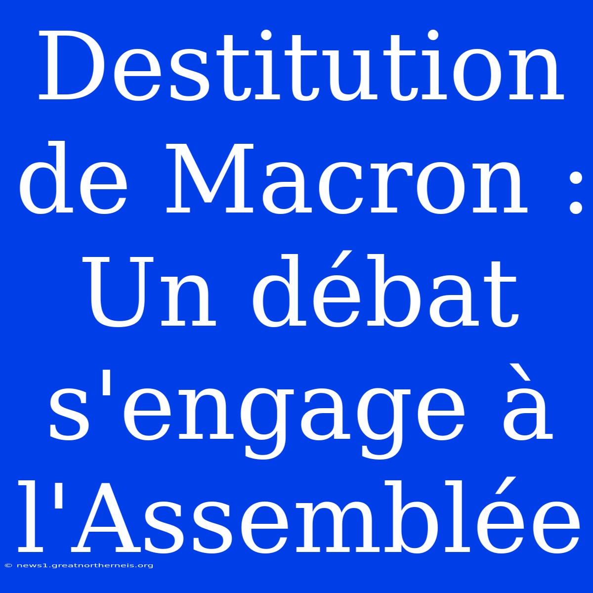 Destitution De Macron : Un Débat S'engage À L'Assemblée