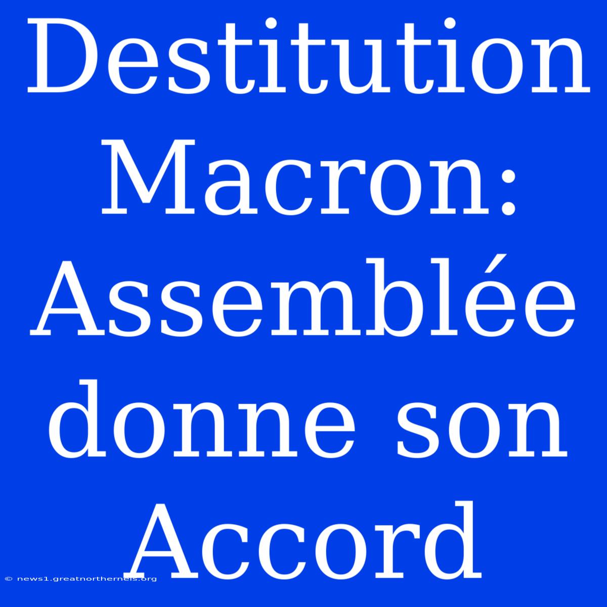 Destitution Macron: Assemblée Donne Son Accord